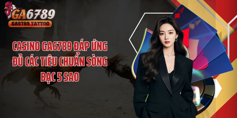 Casino GA6789 đáp ứng nhu cầu giải trí của mọi hội viên