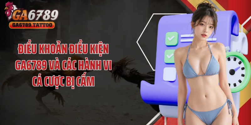 Điều khoản điều kiện Ga6789 và các hành vi cá cược bị cấm