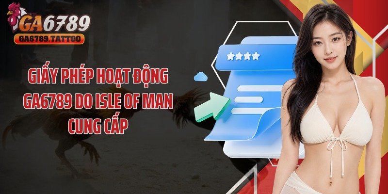 Giấy phép hoạt động Ga6789 do Isle of Man cung cấp