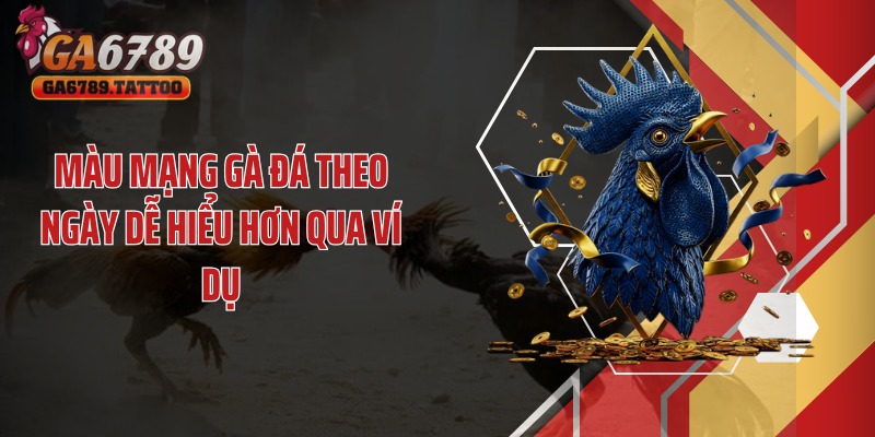 Màu mạng gà đá theo ngày dễ hiểu hơn qua ví dụ