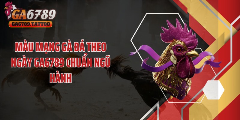 Màu Mạng Gà Đá Theo Ngày
