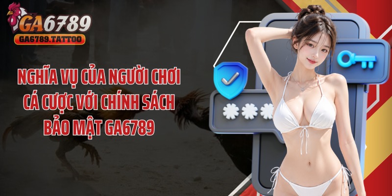 Nghĩa vụ của người chơi cá cược với chính sách bảo mật Ga6789