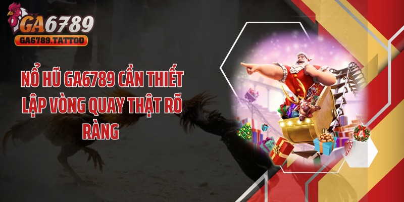 Nổ hũ GA6789 cần thiết lập vòng quay thật rõ ràng