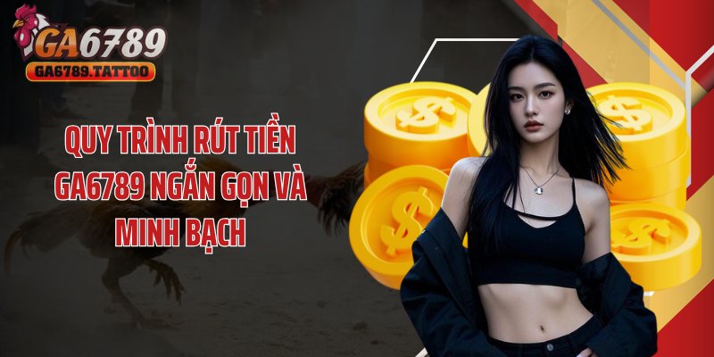 Quy trình rút tiền GA6789 ngắn gọn và minh bạch