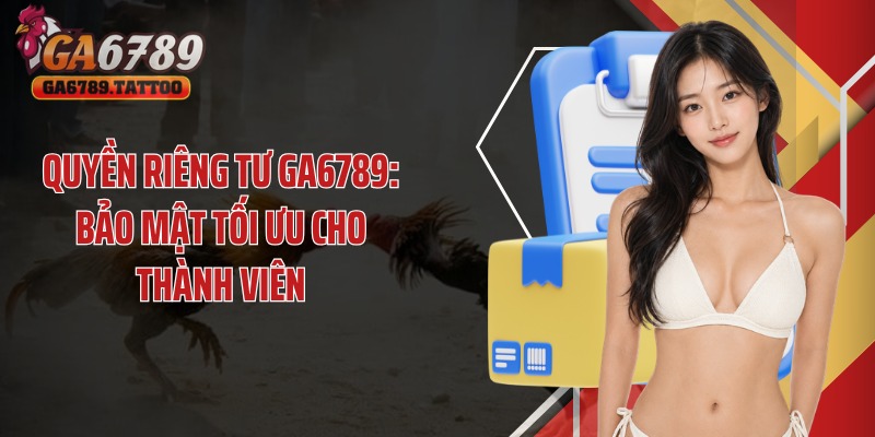 Quyền riêng tư Ga6789 với dữ liệu cá cược của hội viên