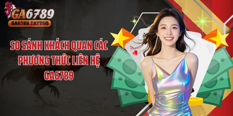 So sánh khách quan các phương thức liên hệ GA6789