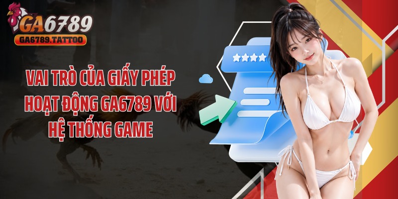 Vai trò của giấy phép hoạt động Ga6789 với hệ thống game