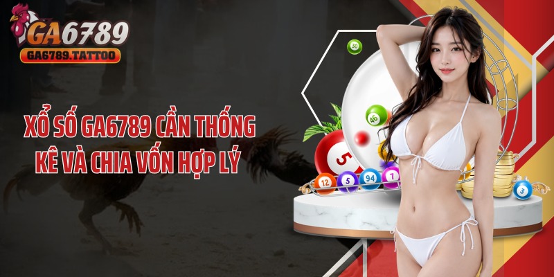 Xổ số GA6789 cần thống kê và chia vốn hợp lý 