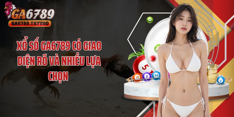 Xổ số GA6789 có giao diện rõ và nhiều lựa chọn 
